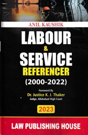 Law Publishing House Labour & Service Referencer (2000-2022) by K J Thaker by Edition 2023