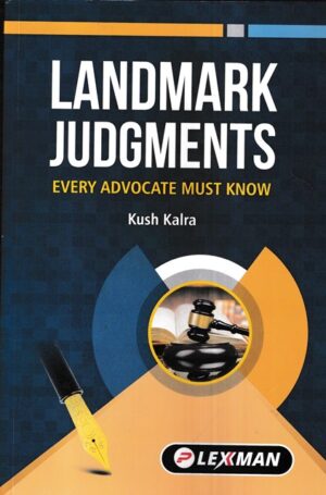 Lexman Landmark Judgments Every Advocate Must Know by Kush Kalra Edition 2023