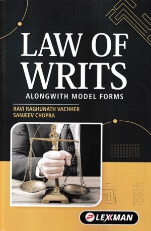 Lexman Law of Writs Alongwith Model Forms by Ravi Raghunath Vachher & Sanjeev Chopra Edition 2023