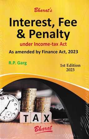 Bharat Interest Fee & Penalty Under Income tax Act As Amended by Finance Act 2023 by R P Garg Edition 2023