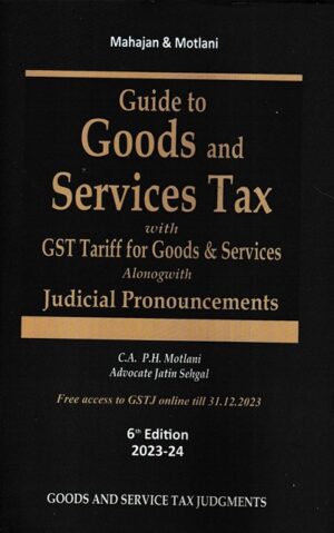 GSTJ Mahajan & Motlani Guide to Goods & Services Tax with GST Tarifffor Goods & Services Alongwith Judicial Pronouncements by P H MOTLANI & Jatin Sehgal 6th Edition 2022-23
