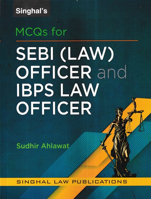 Singhal law Publications MCQs for SEBI (Law) Officer and IBPS Law Officer by Sudhir Ahlawat Edition 2023-24