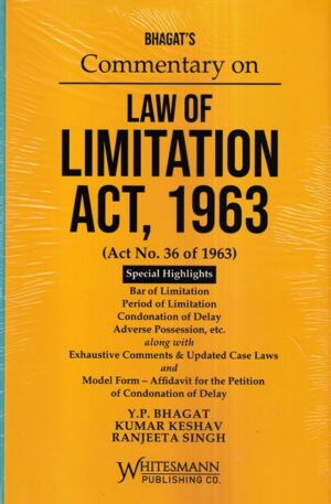 Whitesmann Bhagat's Commentary on Law of Limitation Act 1963 by YP Bhagat, Kumar Keshav and Ranjeeta Singh Edition 2023