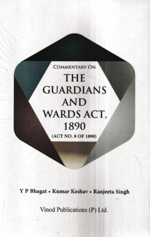 Vinod Publication Commentary on the Guardians and Wards Act 1890 (Act No. 8 of 1890) by Y P Bhagat, Kumar Keshav, Ranjeeta Singh Edition 2023