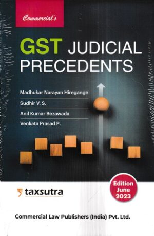 Commercial GST Judicial Precedents by Madhukar N Hiregange, Sudhir V. S., Anil K. Bezawada, Venkata Prasad P Edition June 2023