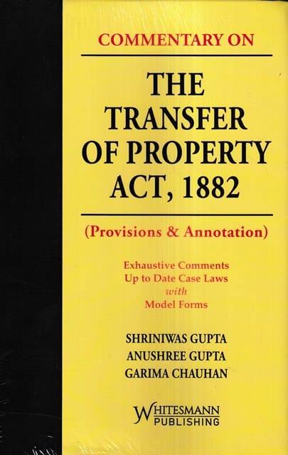 Whitesmann Commentary on The Transfer of Property Act 1882 (Provisions & Annotation) by Shriniwas Gupta & Anushree Gupta Edition 2023