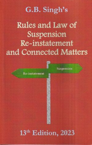 G B Singh's Rules and Law of Suspension Re-Instatement and Connected Matters by G B Singh Edition 2023