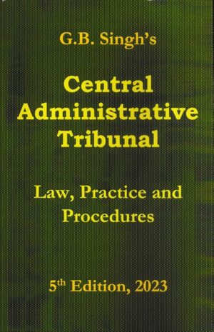 G B Singh's Central Administrative Tribunal by G B Singh 05th Edition 2023