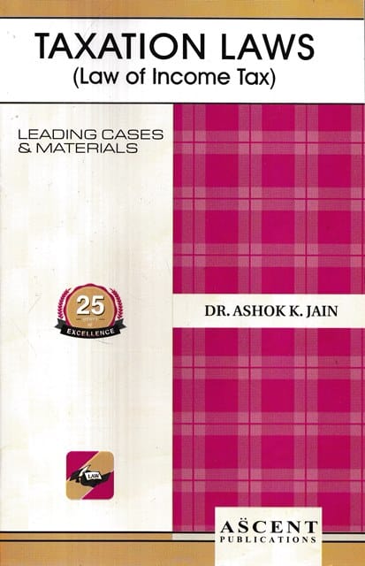 Ascent Publication Taxation (Law of Income Tax) by ASHOK K JAIN Reprint Edition 2024-25