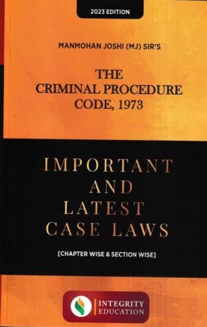 Integrity Education The Criminal Procedure Code 1973 Important and Latest Case Laws by Man Mohan Joshi Edition 2023