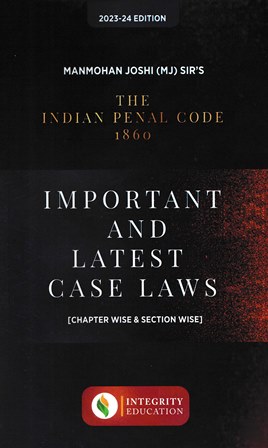 Integrity Education The Indian Penal Code 1860 Important and Latest Case Laws by Manmohan Joshi Edition 2023