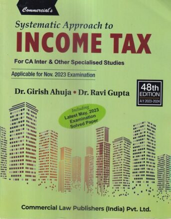 Commercial's Systematic Approach to Income Tax for CA Inter & Other Specialised Studies by GIRISH AHUJA & RAVI GUPTA Applicable for Dec 2023 Exams