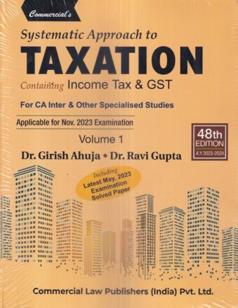 Commercial's Systematic Approach to Taxation Containing Income Tax & GST for CA Inter IPCC & Other Specialized Studies for New Syllabus (Set of 2 Vols ) by GIRISH AHUJA & RAVI GUPTA Applicable For Nov 2023 Exams