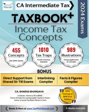 Tax Sharad's TAXBOOK+ (INCOME TAX - CONCEPTS) / Concepts, Tax Traps, Illustrations / With Tax Cruiser & Direct Support / CA Inter May/Nov 2024