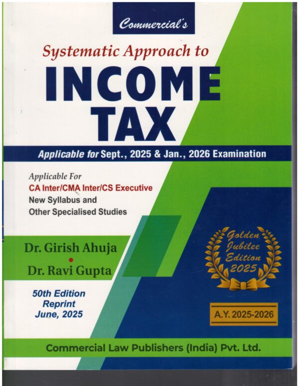 Commercial Systematic Approach to Income Tax for CA Inter New Syllabus 2023 By Dr Girish Ahuja Dr Ravi Gupta Applicable For Sept- 2025 & Jan, 2026 Examination