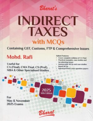 Bharat's Indirect Taxes with MCQs Containing GST, Customs, FTP & Comprehensive Issues for CA Final, CMA Final, CS (Prof), MBA & Other Specialised Studies by Mohd Rafi Applicable For May/Nov 2025 Exams