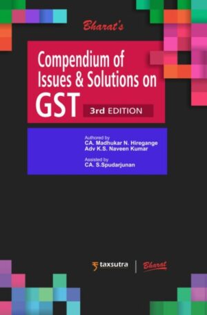 Bharat's Compendium of Issues and Solutions in GST Exhaustive Commentary by MADHUKAR N HIREGANGE & KS NAVEEN KUMAR Edition 2021