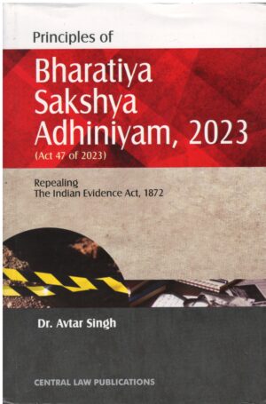 Central Law Publications Principles of Bharatiya Sakshya Adhiniyam 2023Repealing The Law of Evidence 1872 by Avtar Singh Edition 2025
