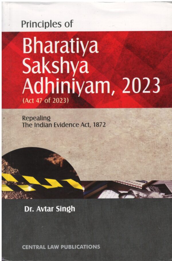 Central Law Publications Principles of Bharatiya Sakshya Adhiniyam 2023Repealing The Law of Evidence 1872 by Avtar Singh Edition 2025