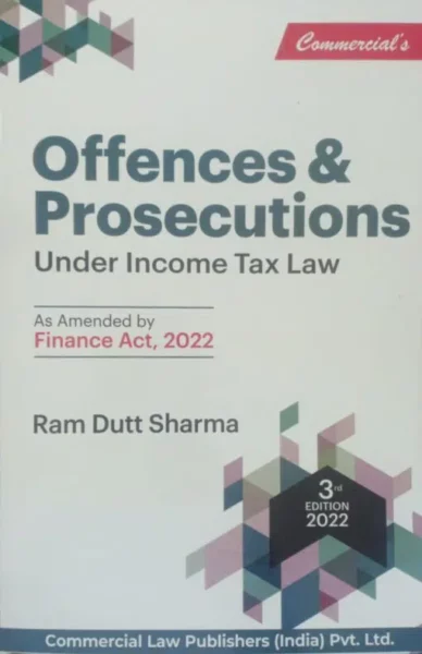 Commercial's Offences and Prosecutions Under Income Tax Laws As Amended Finance Act 2022 by Ram Dutt Sharma Edition 2022