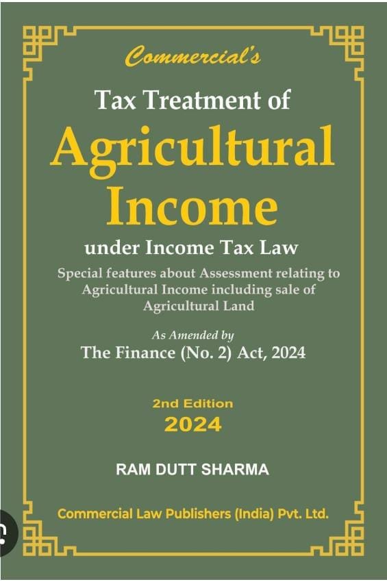 Commercial Tax treatment of Agricultural Income Under Income Tax Law As Amended by Finance Act 2024 by Ram Dutt Sharma Edition 2024
