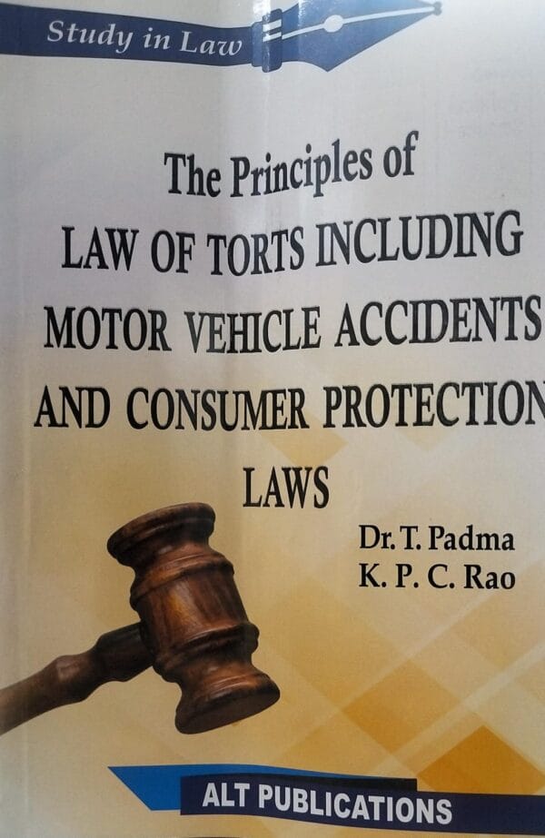 ALT PUBLICATIONS STUDY IN LAW THE PRINCIPLES OF LAW OF TORTS INCLUDING MOTOR VEHICLE ACCIDENTS AND CONSUMER PROTECTION LAWS DR.T.PADMA & K.P.C.RAO EDITION 2022