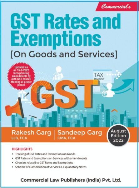 Commercial's GST Rates and Exemptions ( on Good and Services ) by Rakesh Garg & Sandeep Garg Edition 2022