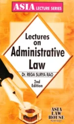 Asia Law House Lectures On Administrative Law by DR.REGA SURYA RAO 2nd Edition 2024