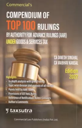 Commercial's Compendium of Top 100 Rulings by Authority for Advance Rulings (AAR) Under Goods & Service Tax by Dinesh Singhal, Vaibhav Kansal Edition 2022