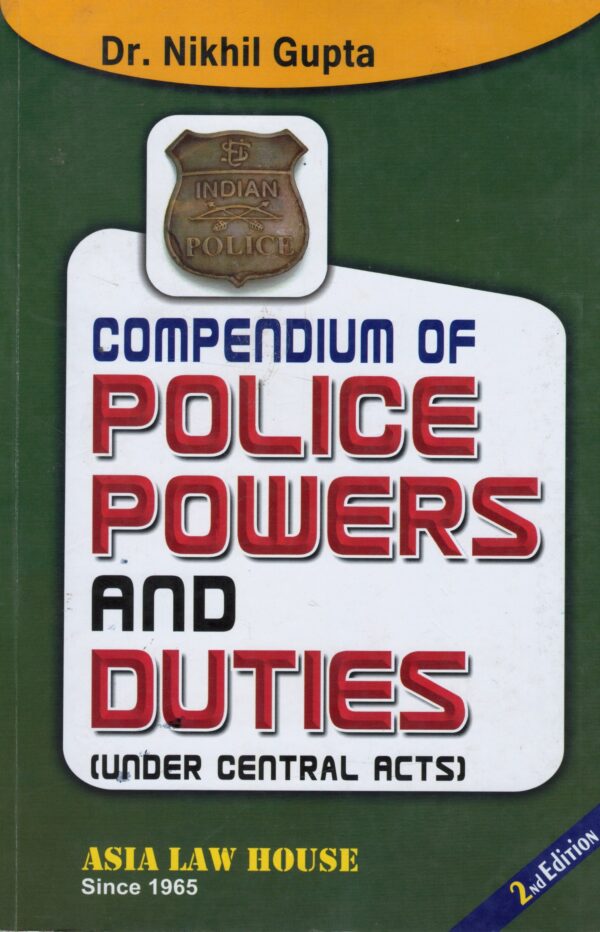 Asia Law House Compendium of Police Powers and Duties Under Central Acts by Nikhil Gupta 2nd Edition 2023