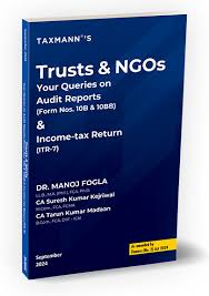 TAXMANN'S TRUSTS & NGOs YOUR QUERIES ON AUDIT REPORTS (FORM NOs. 10B & 10BB) & INCOME-TAX RETURN (ITR-7) BY DR. MANOJ FOGLA & CA SURESH KUMAR KEJRIWAL & CA TARUN KUMAR MADAAN SEP. EDITION 2024