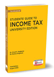 TAXMAN STUDENT'S GUIDE TO INCOME TAX UNIVERSITY EDITION 73ST EDITION AUGUST 2025 BY DR. VINOD K. SINGHANIA & DR. MONICA SINGHANIA