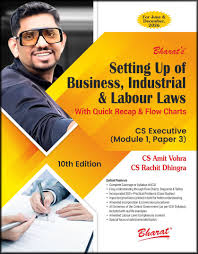 BHARAT'S SETTING UP OF BUSINESS, INDUSTRIAL & LABOUR LAWS WITH QUICK RECAP & FLOW CHARTS CS EXECUTIVE (MODULE 1, PAPER 3) BY CS AMIT VOHRA & CS RACHIT DHINGRA FOR JUNE & DECEMBER, 2026