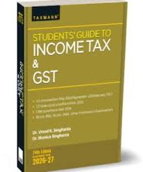Taxmann Students Guide to Income Tax Including GST For CA Inter by  by VINOD K SINGHANIA & MONICA SINGHANIA Applicable for 74rd Edition Assessment Year 2026-2027