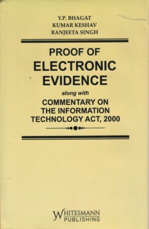Whitemann's Proof of Electronic Evidence along with Commentary on the Information Techonology Act 2000 by Y.P Bhagat, Kumar Keshav & Ranjeeta Singh Reprint Edition 2025