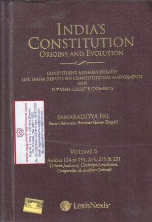 LexisNexis India's Constitution Origins and Evolution Volume 6 Articles 124 to 151,214,215, & 221 by SAMARADITYA PAL Edition 2022