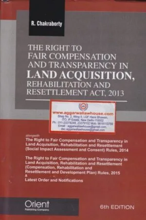 Orient's The Right To Fair Compensation and Transparency In Land Acquisition, Rehabilitation and Resettlement Act, 2013 by R CHAKRABORTY Edition 2024