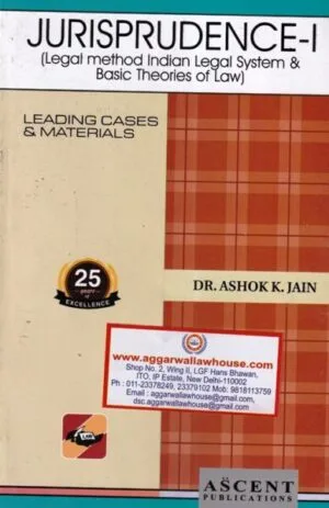 Ascent's Jurisprudence-I (Legal method indian legal system & basic theories of law Leading Cases & Materials by DR.ASHOK JAIN Reprint Edition 2025