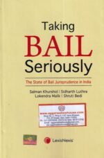 Lexis Nexis' Taking Bail Seriously The State of Bail Jurisprudence in India by SALMAN KHURSHID SIDHARTH LUTHRA LOKENDRA MALIK SHRUTI BEDI Edition 2020