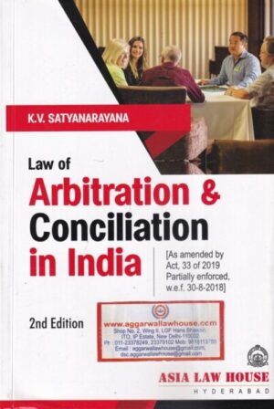 Asia Law House Law of Arbitration & Conciliation in India by K.V. Satyanarayana Edition 2021