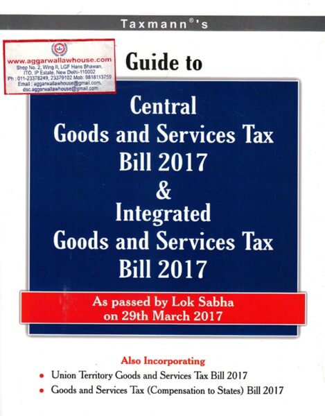 Taxmann's Guide to Central Goods and Services Tax Bill 2017 & Integrated Good and Services Tax Bill 2017 Edition 2017