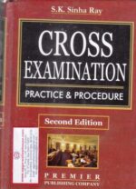 Premier Cross Examination Practice & Procedure by SK SINHA RAY Edition 2018
