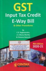 Centax GST Input Tax Credit E-Way Bill & Other Procedures by CR RAGHAVENDRA, JS BHANU MURTHY & CHETANA RAMESH Edition 2020-21