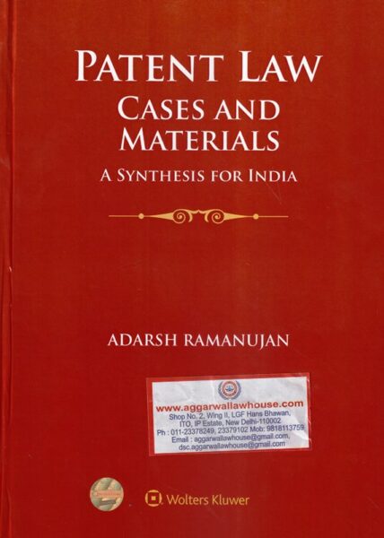 Wolter Kluwer's Patent Law Cases and Materials a Synthesis for India By ADARSH RAMANUJAN Edition 2020
