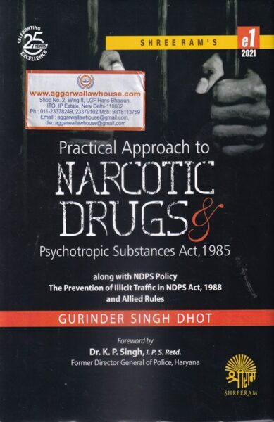 ShreeRam's Practical Approach to Narcotic Drugs & Psychotropic Substances Act 1985 along with NDPS Policy The Prevention of IIIicit Traffic In NDPS Act 1988 and Allied Rules by GURINDER SINGH DHOT Edition 2020