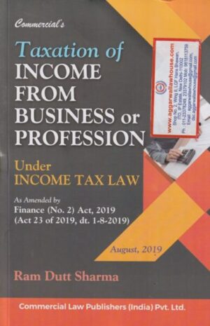 Commercial's Taxation of Income From Business or Profession by Ram Dutt Sharma Edition 2019