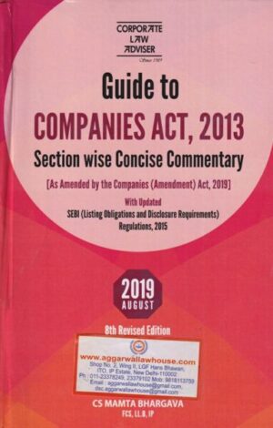 Corporate Law Adviser Guide to Companies Act 2013 Section wise Concise Commentary by MAMTA BHARGAVA Edition 2019