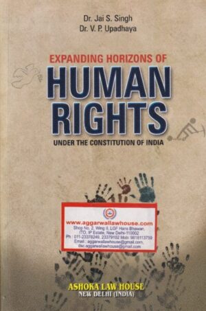 Ashoka law house Expanding Horizons of  Human Rights (Under the Constitution of India) by JAI S SINGH & VP UPADHAYA Edition 2019