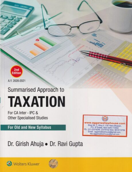 Wolters Kluwer Summarised Approach to Taxation for CA Inter - IPC & Other Specialised Studies (Old & New Syllabus) by GIRISH AHUJA & RAVI GUPTA A.Y.2020-21