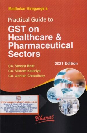 Bharat's Practical Guide to GST on Healthcare & Pharmaceutical Sectors by Vasant Bhat , Vikram Katariya & Ashish Chaudhary Edition 2021